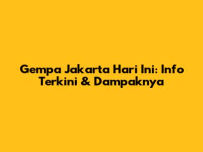 Gempa Jakarta Hari Ini: Info Terkini & Dampaknya