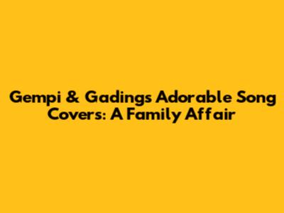 Gempi & Gading's Adorable Song Covers: A Family Affair