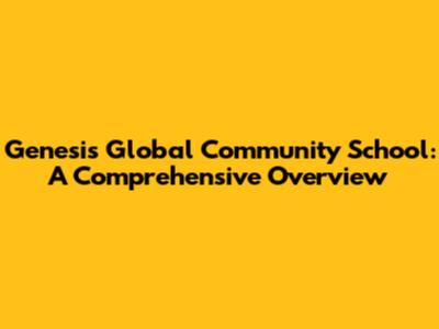 Genesis Global Community School: A Comprehensive Overview