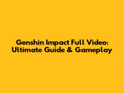 Genshin Impact Full Video: Ultimate Guide & Gameplay