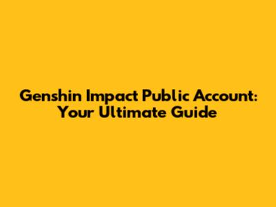 Genshin Impact Public Account: Your Ultimate Guide