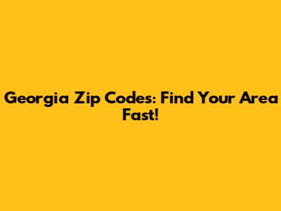 Georgia Zip Codes: Find Your Area Fast!