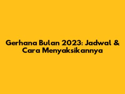 Gerhana Bulan 2023: Jadwal & Cara Menyaksikannya