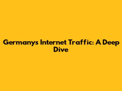 Germany's Internet Traffic: A Deep Dive