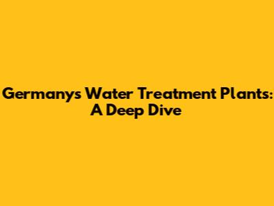Germany's Water Treatment Plants: A Deep Dive