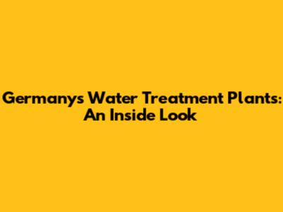 Germany's Water Treatment Plants: An Inside Look