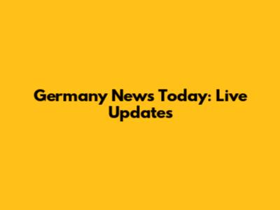Germany News Today: Live Updates