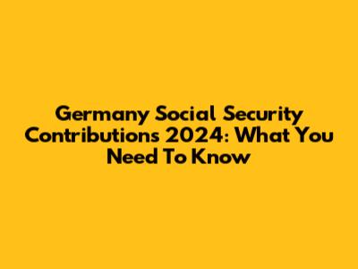 Germany Social Security Contributions 2024: What You Need To Know