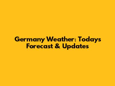 Germany Weather: Today's Forecast & Updates