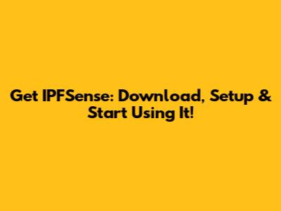 Get IPFSense: Download, Setup & Start Using It!