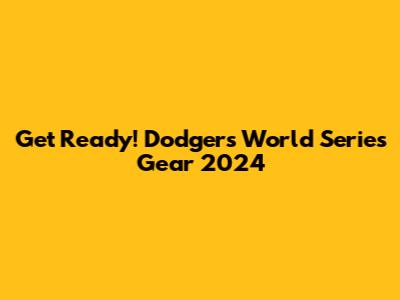 Get Ready! Dodgers World Series Gear 2024