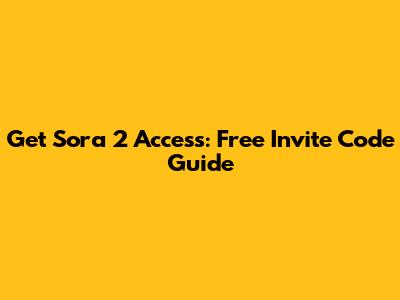 Get Sora 2 Access: Free Invite Code Guide