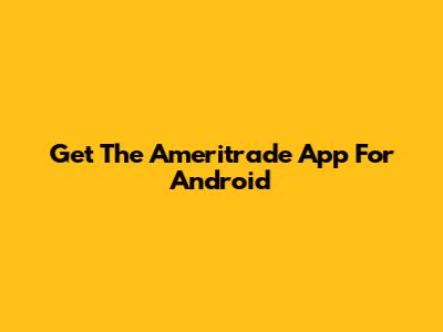 Get The Ameritrade App For Android