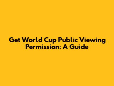 Get World Cup Public Viewing Permission: A Guide