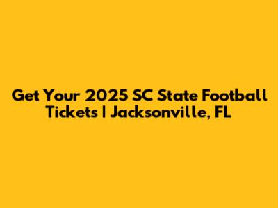 Get Your 2025 SC State Football Tickets | Jacksonville, FL