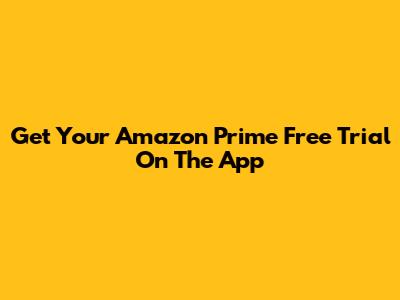 Get Your Amazon Prime Free Trial On The App