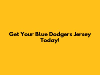 Get Your Blue Dodgers Jersey Today!
