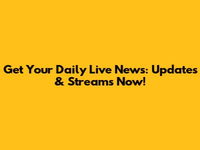 Get Your Daily Live News: Updates & Streams Now!