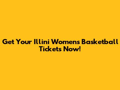 Get Your Illini Women's Basketball Tickets Now!