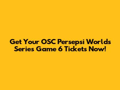 Get Your OSC Persepsi Worlds Series Game 6 Tickets Now!