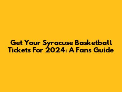Get Your Syracuse Basketball Tickets For 2024: A Fan's Guide