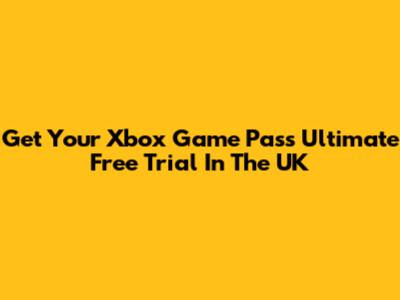 Get Your Xbox Game Pass Ultimate Free Trial In The UK