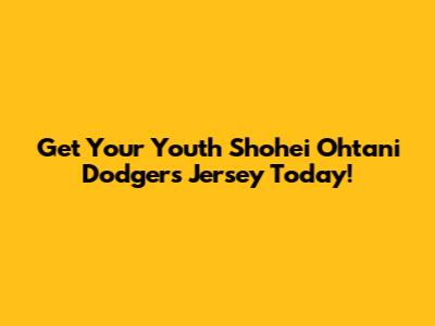 Get Your Youth Shohei Ohtani Dodgers Jersey Today!