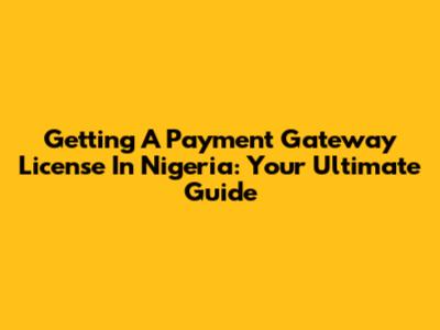 Getting A Payment Gateway License In Nigeria: Your Ultimate Guide