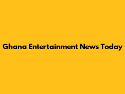 Ghana Entertainment News Today