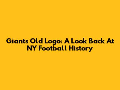 Giants' Old Logo: A Look Back At NY Football History