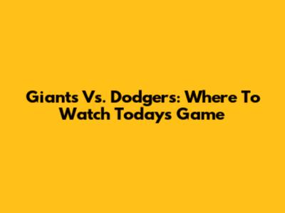 Giants Vs. Dodgers: Where To Watch Today's Game
