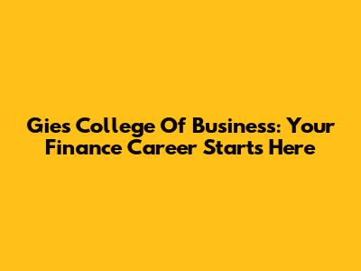 Gies College Of Business: Your Finance Career Starts Here