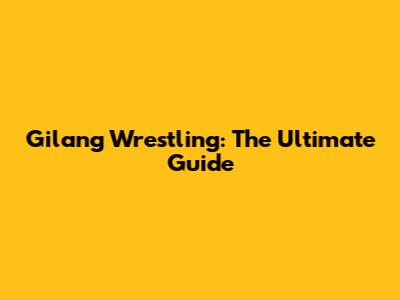 Gilang Wrestling: The Ultimate Guide