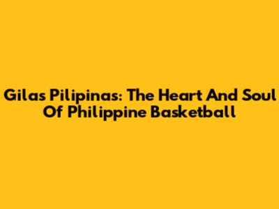Gilas Pilipinas: The Heart And Soul Of Philippine Basketball
