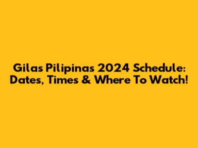 Gilas Pilipinas 2024 Schedule: Dates, Times & Where To Watch!