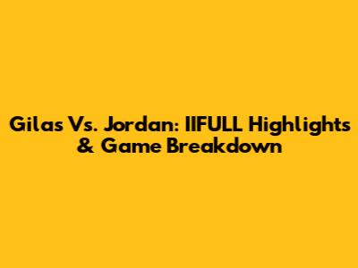 Gilas Vs. Jordan: IIFULL Highlights & Game Breakdown