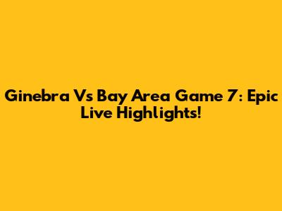 Ginebra Vs Bay Area Game 7: Epic Live Highlights!