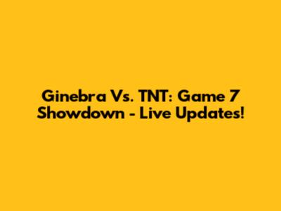 Ginebra Vs. TNT: Game 7 Showdown - Live Updates!