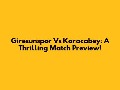 Giresunspor Vs Karacabey: A Thrilling Match Preview!