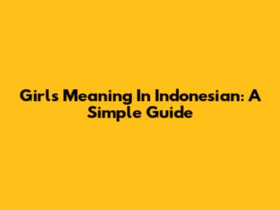 Girl's Meaning In Indonesian: A Simple Guide