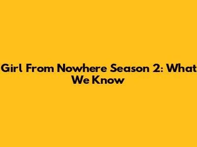 Girl From Nowhere Season 2: What We Know
