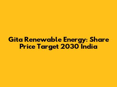 Gita Renewable Energy: Share Price Target 2030 India