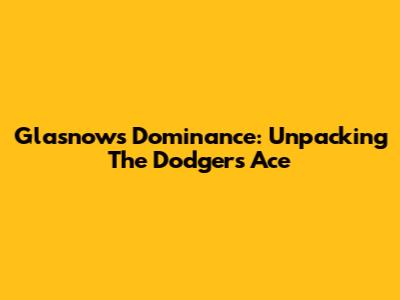 Glasnow's Dominance: Unpacking The Dodgers' Ace