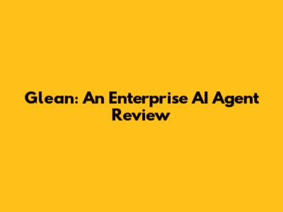 Glean: An Enterprise AI Agent Review