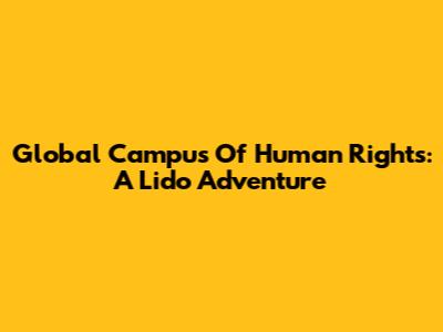 Global Campus Of Human Rights: A Lido Adventure