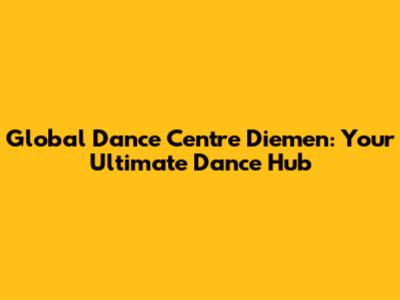 Global Dance Centre Diemen: Your Ultimate Dance Hub