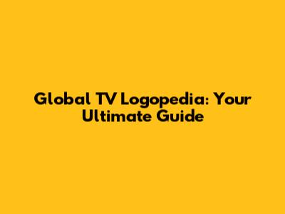 Global TV Logopedia: Your Ultimate Guide