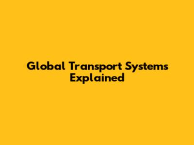 Global Transport Systems Explained