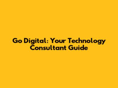 Go Digital: Your Technology Consultant Guide