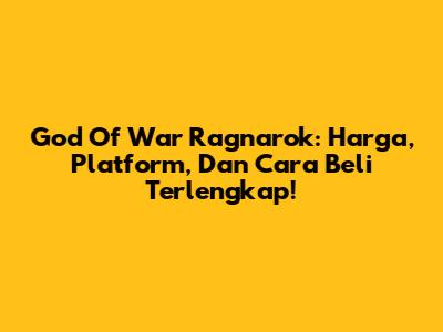 God Of War Ragnarok: Harga, Platform, Dan Cara Beli Terlengkap!
